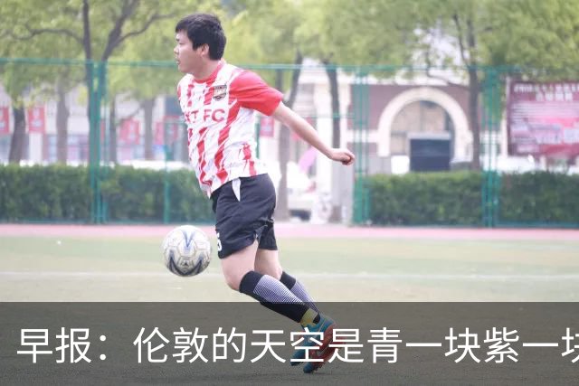 早报：伦敦的天空是青一块紫一块